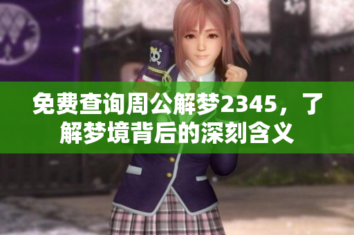免费查询周公解梦2345，了解梦境背后的深刻含义
