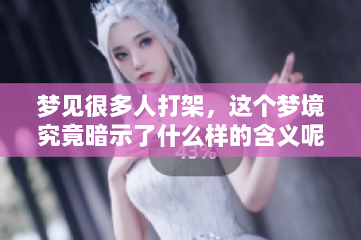 梦见很多人打架，这个梦境究竟暗示了什么样的含义呢