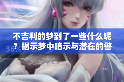 不吉利的梦到了一些什么呢？揭示梦中暗示与潜在的警示