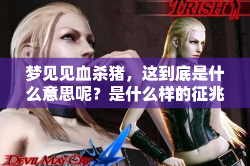 梦见见血杀猪，这到底是什么意思呢？是什么样的征兆呢？