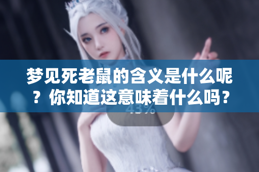 梦见死老鼠的含义是什么呢？你知道这意味着什么吗？