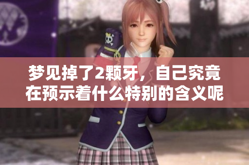 梦见掉了2颗牙，自己究竟在预示着什么特别的含义呢