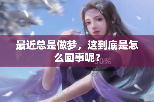 最近总是做梦，这到底是怎么回事呢？