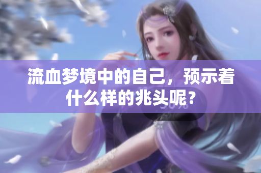 流血梦境中的自己，预示着什么样的兆头呢？