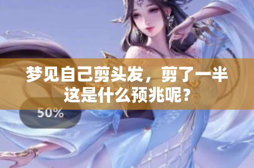 梦见自己剪头发，剪了一半这是什么预兆呢？