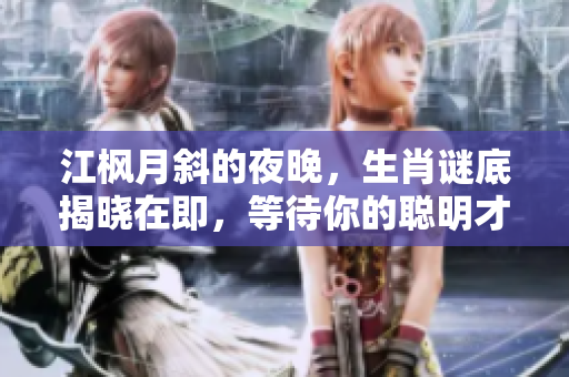 江枫月斜的夜晚，生肖谜底揭晓在即，等待你的聪明才智解答。