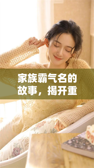 家族霸气名的故事，揭开重重面纱与传奇的背后真相