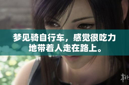 梦见骑自行车，感觉很吃力地带着人走在路上。