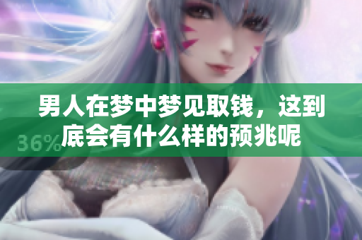男人在梦中梦见取钱，这到底会有什么样的预兆呢