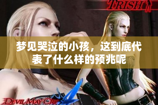 梦见哭泣的小孩，这到底代表了什么样的预兆呢