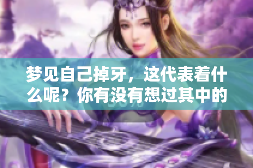梦见自己掉牙，这代表着什么呢？你有没有想过其中的含义？