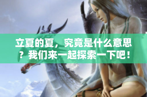立夏的夏，究竟是什么意思？我们来一起探索一下吧！