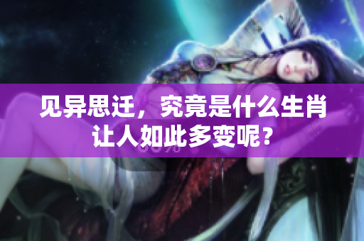 见异思迁，究竟是什么生肖让人如此多变呢？