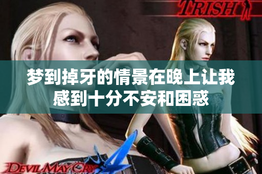 梦到掉牙的情景在晚上让我感到十分不安和困惑
