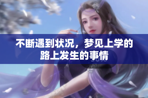 不断遇到状况，梦见上学的路上发生的事情