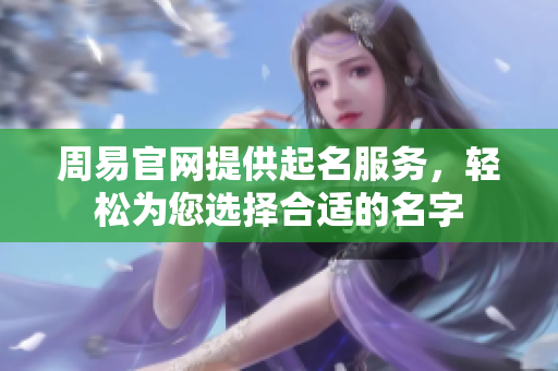周易官网提供起名服务，轻松为您选择合适的名字