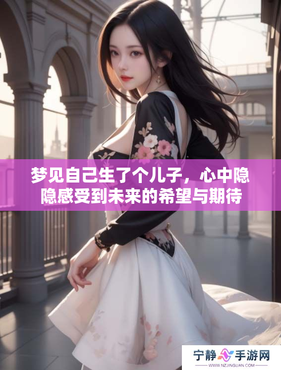 梦见自己生了个儿子，心中隐隐感受到未来的希望与期待