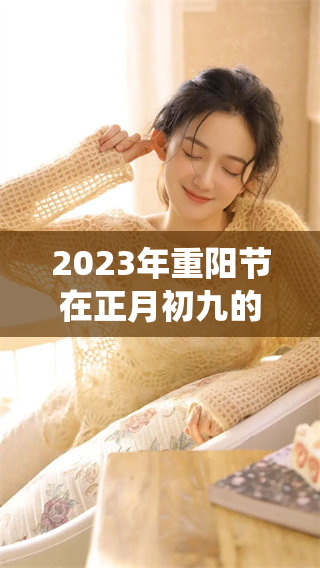 2023年重阳节在正月初九的庆祝活动与传统习俗详解