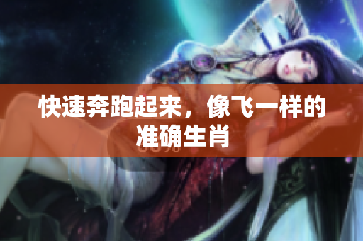 快速奔跑起来，像飞一样的准确生肖