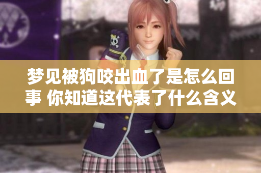 梦见被狗咬出血了是怎么回事 你知道这代表了什么含义吗