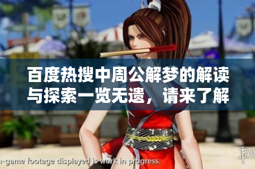 百度热搜中周公解梦的解读与探索一览无遗，请来了解更多内容吧