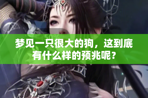 梦见一只很大的狗，这到底有什么样的预兆呢？