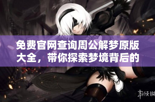 免费官网查询周公解梦原版大全，带你探索梦境背后的奥秘与意义