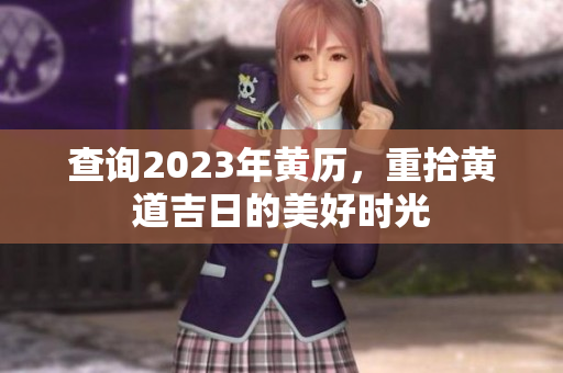 查询2023年黄历，重拾黄道吉日的美好时光