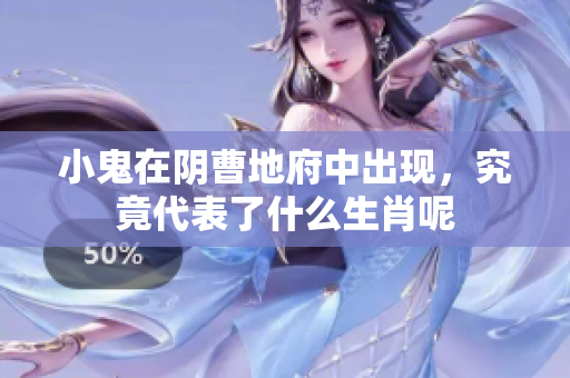 小鬼在阴曹地府中出现，究竟代表了什么生肖呢
