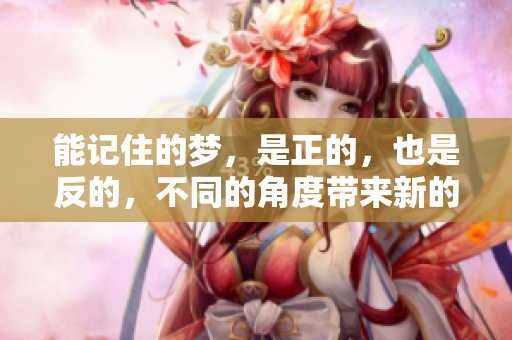 能记住的梦，是正的，也是反的，不同的角度带来新的理解