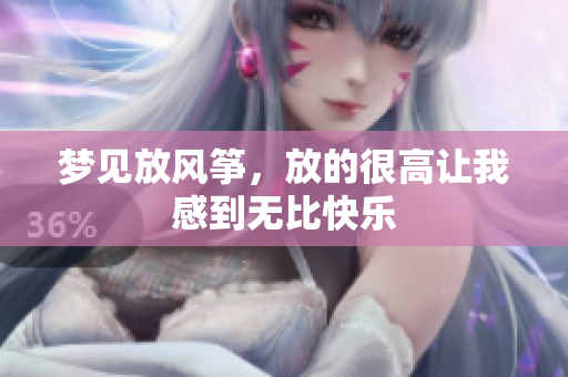 梦见放风筝，放的很高让我感到无比快乐