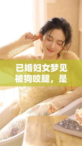 已婚妇女梦见被狗咬腿，是什么意思呢你知道吗