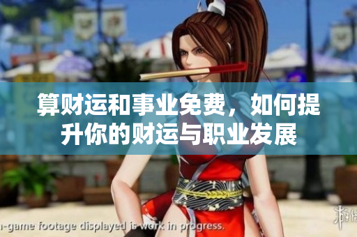 算财运和事业免费，如何提升你的财运与职业发展