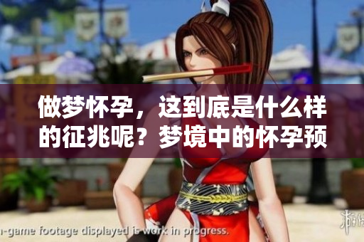 做梦怀孕，这到底是什么样的征兆呢？梦境中的怀孕预示了什么呢？
