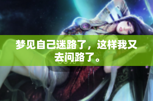梦见自己迷路了，这样我又去问路了。
