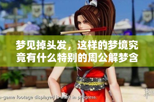 梦见掉头发，这样的梦境究竟有什么特别的周公解梦含义呢