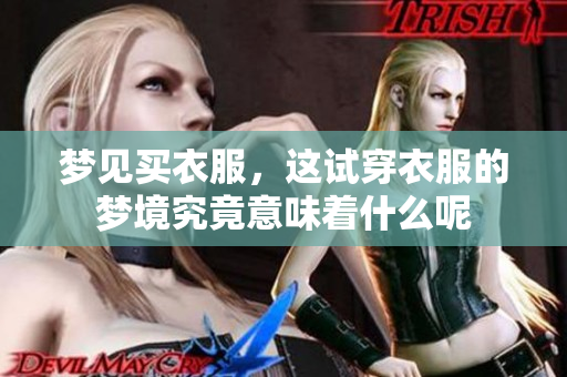 梦见买衣服，这试穿衣服的梦境究竟意味着什么呢