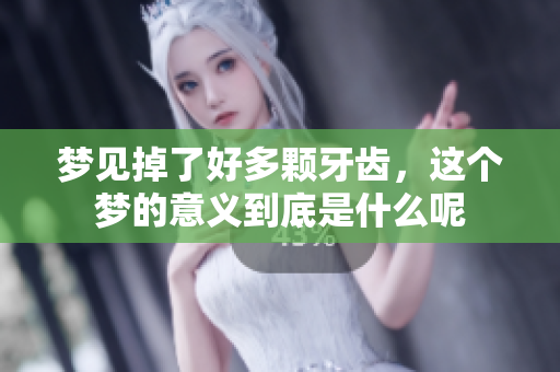 梦见掉了好多颗牙齿，这个梦的意义到底是什么呢
