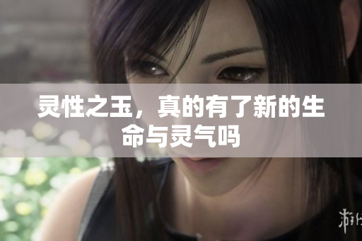 灵性之玉，真的有了新的生命与灵气吗