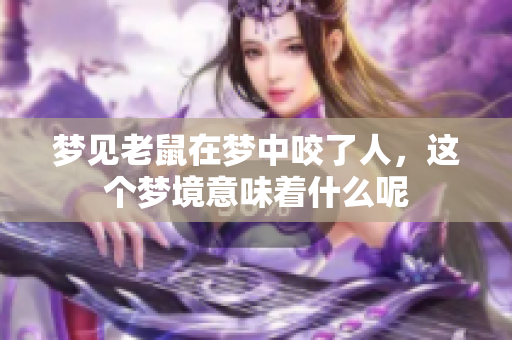 梦见老鼠在梦中咬了人，这个梦境意味着什么呢