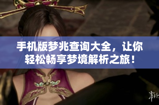 手机版梦兆查询大全，让你轻松畅享梦境解析之旅！