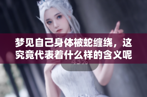 梦见自己身体被蛇缠绕，这究竟代表着什么样的含义呢
