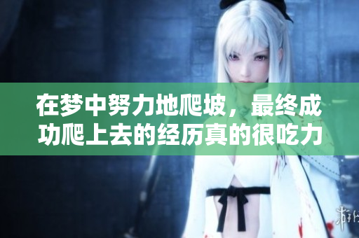 在梦中努力地爬坡，最终成功爬上去的经历真的很吃力