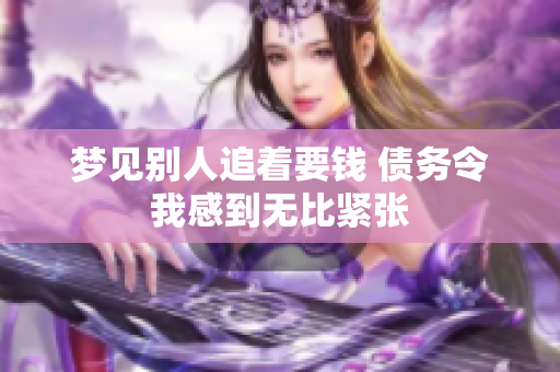 梦见别人追着要钱 债务令我感到无比紧张