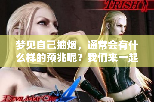 梦见自己抽烟，通常会有什么样的预兆呢？我们来一起分析一下。