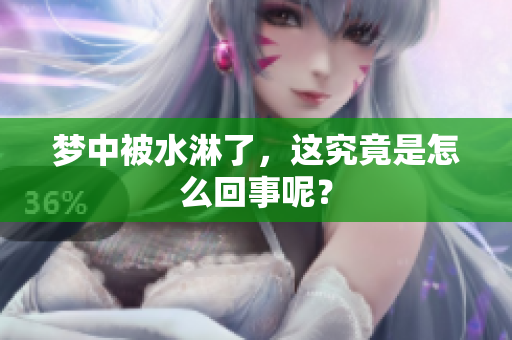 梦中被水淋了，这究竟是怎么回事呢？
