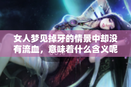 女人梦见掉牙的情景中却没有流血，意味着什么含义呢
