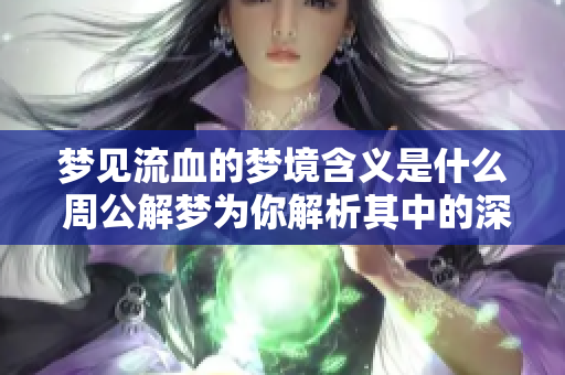 梦见流血的梦境含义是什么 周公解梦为你解析其中的深意