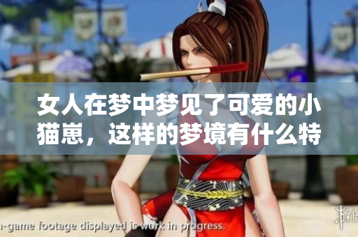 女人在梦中梦见了可爱的小猫崽，这样的梦境有什么特别的寓意呢
