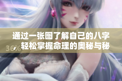 通过一张图了解自己的八字，轻松掌握命理的奥秘与秘密